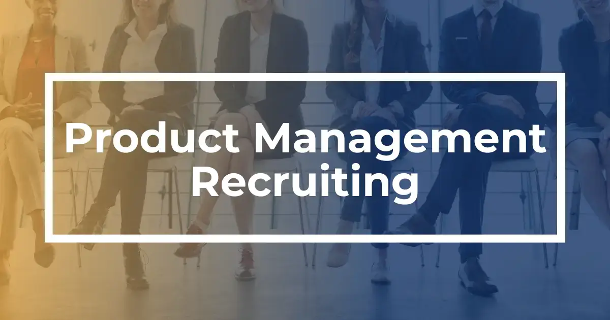 Product Management Recruiting: 6 Tips to Accelerate the Process
