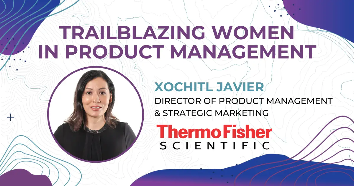 Trailblazing Women in Product Management: Xochitl Javier, Director, Product Management & Strategic Marketing at Thermo Fisher Scientific